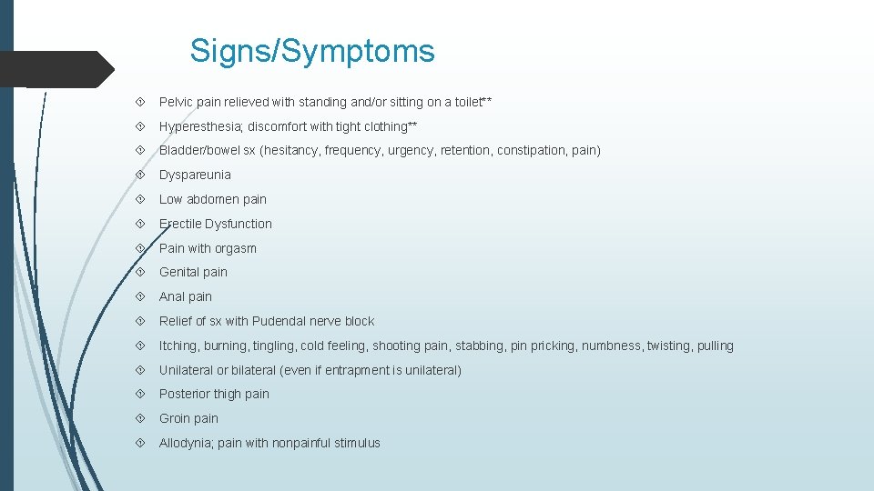 Signs/Symptoms Pelvic pain relieved with standing and/or sitting on a toilet** Hyperesthesia; discomfort with