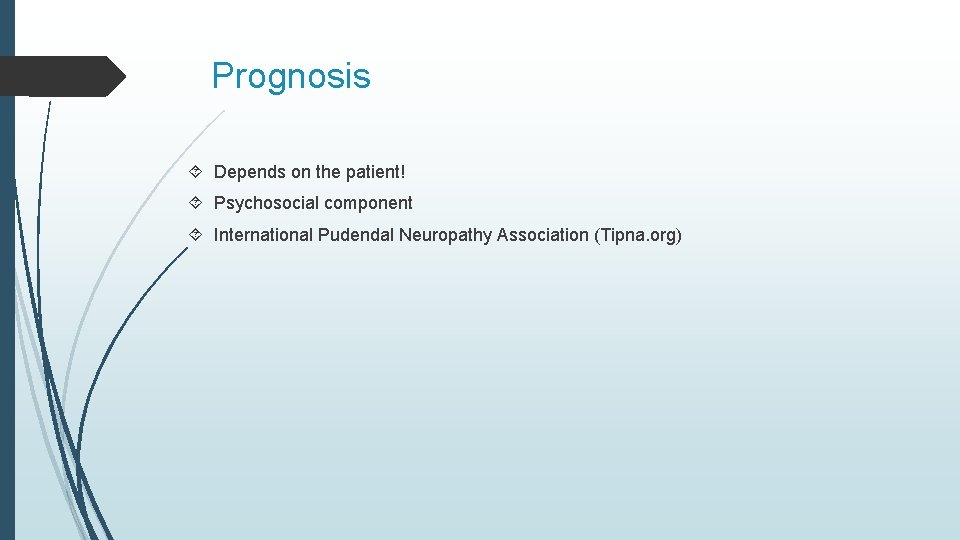 Prognosis Depends on the patient! Psychosocial component International Pudendal Neuropathy Association (Tipna. org) 