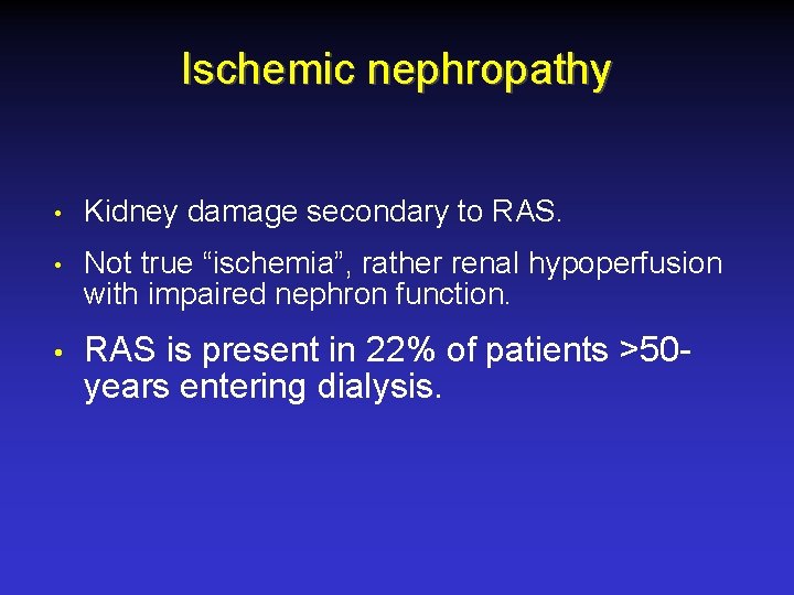 Ischemic nephropathy • Kidney damage secondary to RAS. • Not true “ischemia”, rather renal