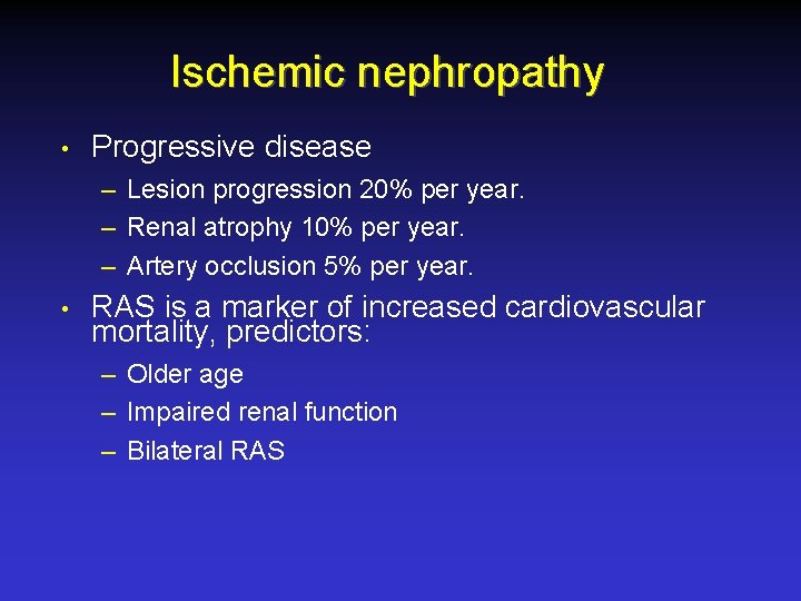 Ischemic nephropathy • Progressive disease – Lesion progression 20% per year. – Renal atrophy