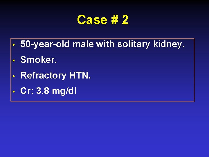 Case # 2 • 50 -year-old male with solitary kidney. • Smoker. • Refractory