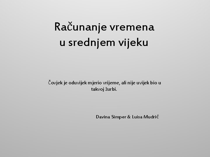 Računanje vremena u srednjem vijeku Čovjek je oduvijek mjerio vrijeme, ali nije uvijek bio