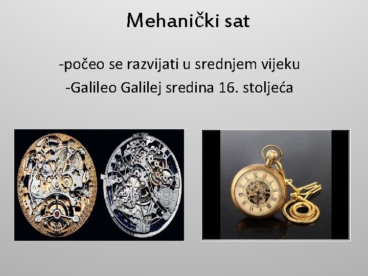 Mehanički sat -počeo se razvijati u srednjem vijeku -Galileo Galilej sredina 16. stoljeća 