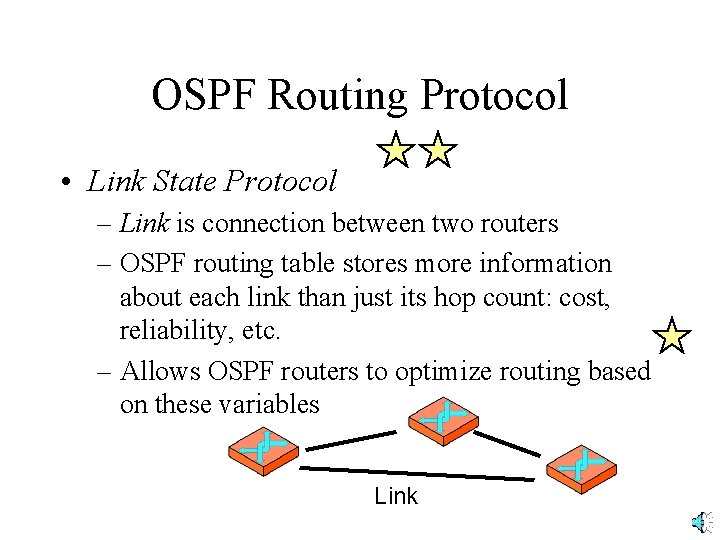 OSPF Routing Protocol • Link State Protocol – Link is connection between two routers