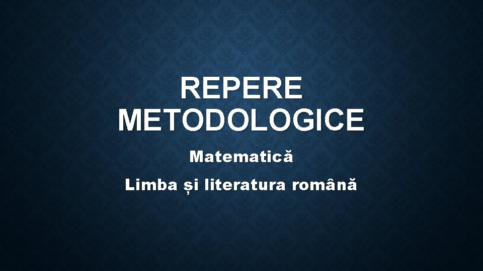 REPERE METODOLOGICE Matematică Limba și literatura română 