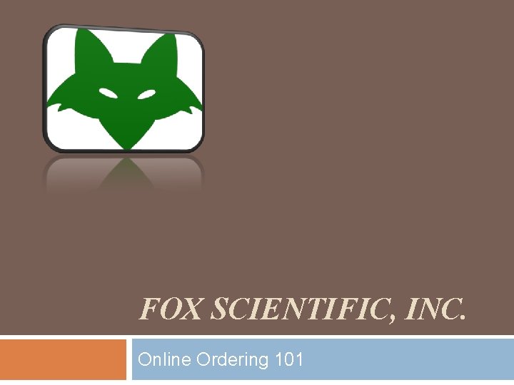 FOX SCIENTIFIC, INC. Online Ordering 101 