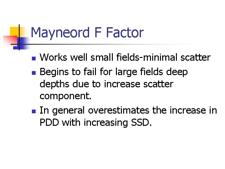 Mayneord F Factor n n n Works well small fields-minimal scatter Begins to fail