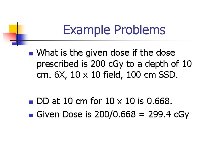 Example Problems n n n What is the given dose if the dose prescribed