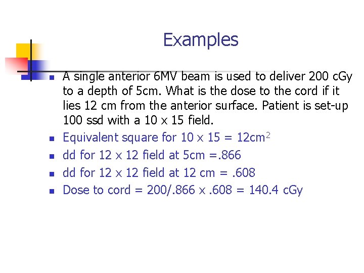 Examples n n n A single anterior 6 MV beam is used to deliver