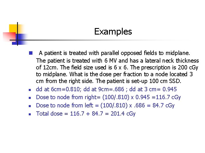 Examples n n n A patient is treated with parallel opposed fields to midplane.