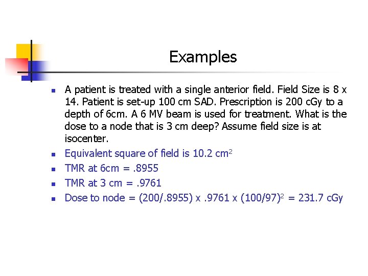 Examples n n n A patient is treated with a single anterior field. Field