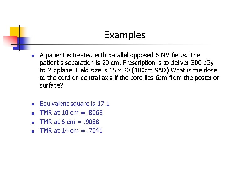 Examples n n n A patient is treated with parallel opposed 6 MV fields.