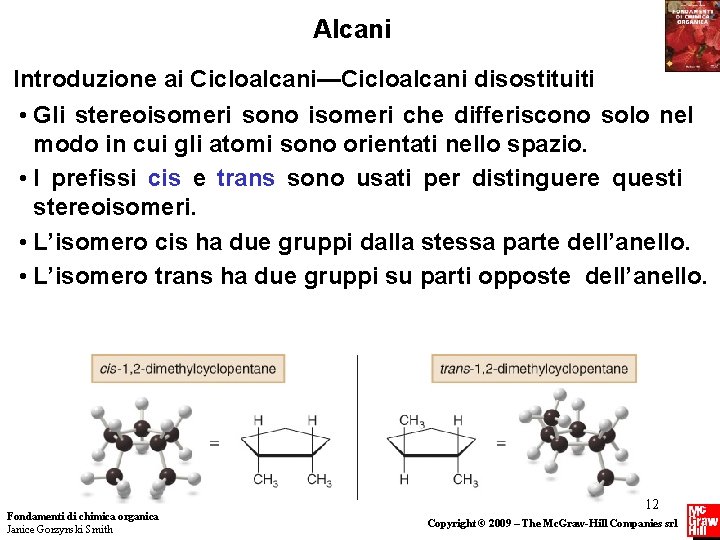 Alcani Introduzione ai Cicloalcani—Cicloalcani disostituiti • Gli stereoisomeri sono isomeri che differiscono solo nel