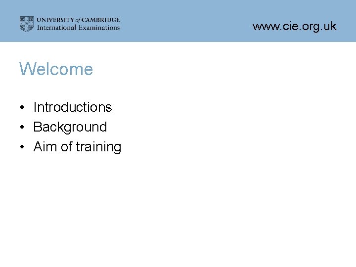 www. cie. org. uk Welcome • Introductions • Background • Aim of training 