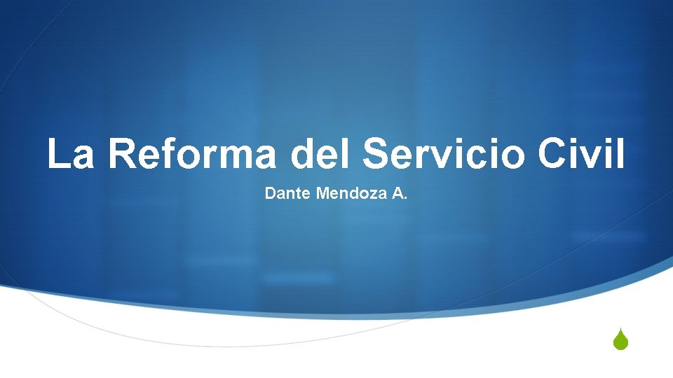 La Reforma del Servicio Civil Dante Mendoza A. S La Reforma del Servicio Civil Dante Mendoza A. S