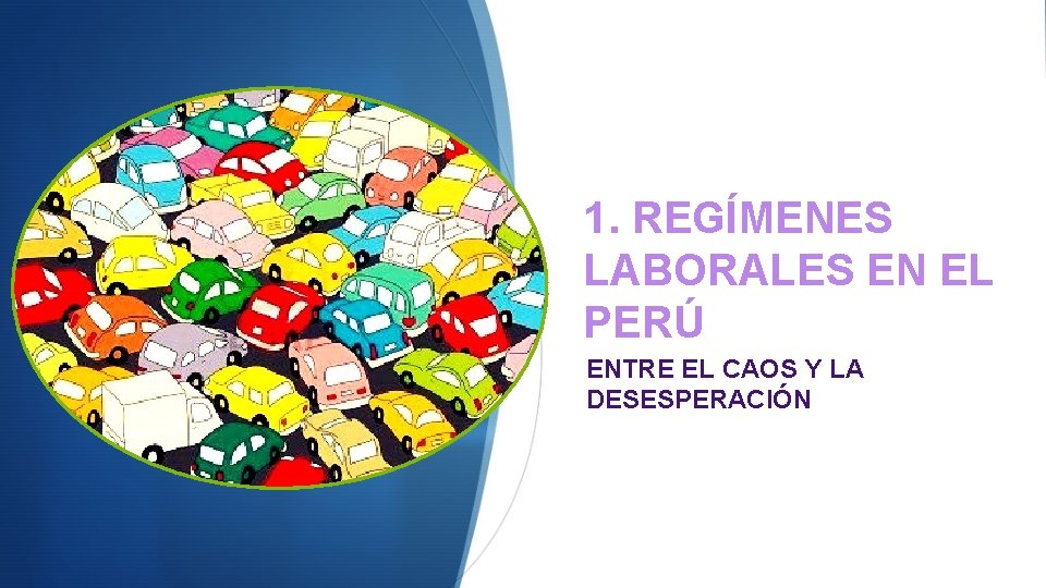 1. REGÍMENES LABORALES EN EL PERÚ ENTRE EL CAOS Y LA DESESPERACIÓN 1. REGÍMENES LABORALES EN EL PERÚ ENTRE EL CAOS Y LA DESESPERACIÓN