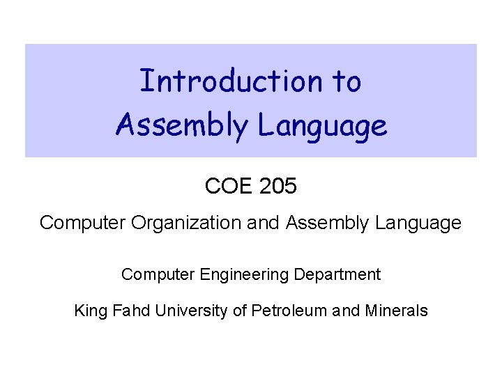 Introduction to Assembly Language COE 205 Computer Organization and Assembly Language Computer Engineering Department