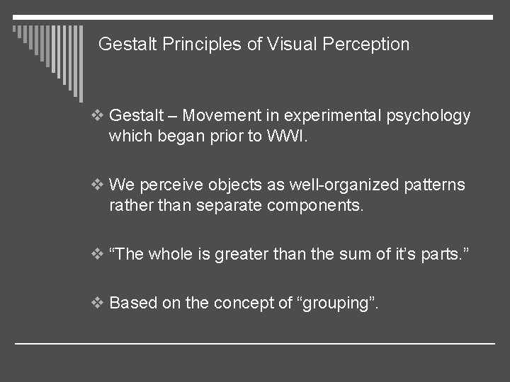 Gestalt Principles of Visual Perception v Gestalt – Movement in experimental psychology which began