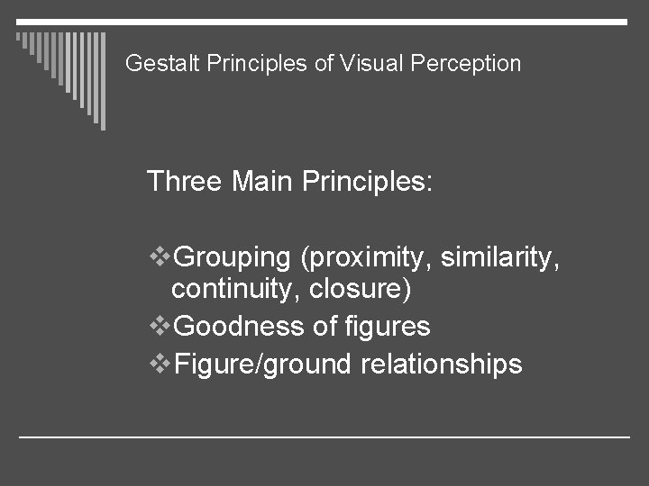 Gestalt Principles of Visual Perception Three Main Principles: v. Grouping (proximity, similarity, continuity, closure)