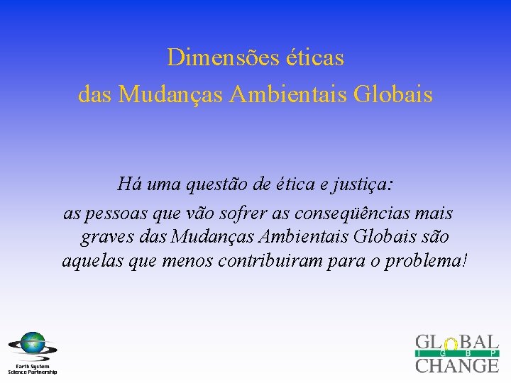 Dimensões éticas das Mudanças Ambientais Globais Há uma questão de ética e justiça: as Dimensões éticas das Mudanças Ambientais Globais Há uma questão de ética e justiça: as