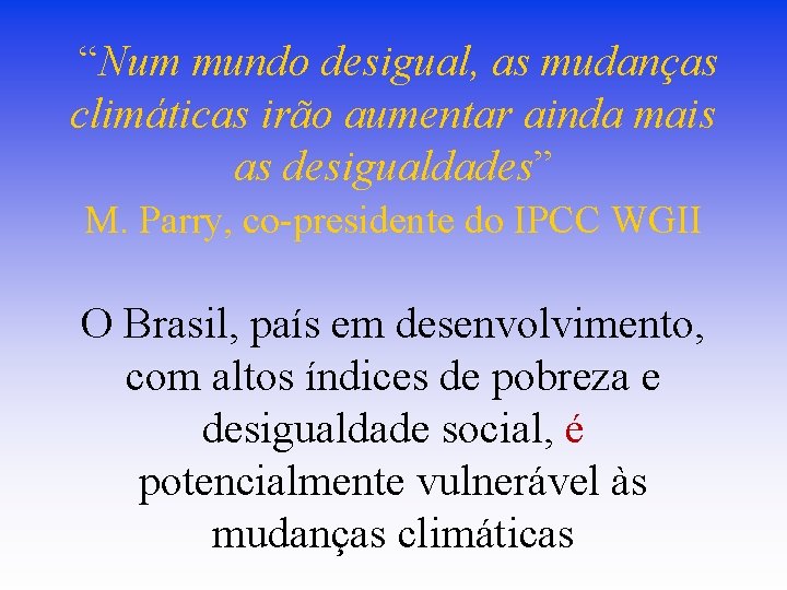 “Num mundo desigual, as mudanças climáticas irão aumentar ainda mais as desigualdades” M. Parry, “Num mundo desigual, as mudanças climáticas irão aumentar ainda mais as desigualdades” M. Parry,