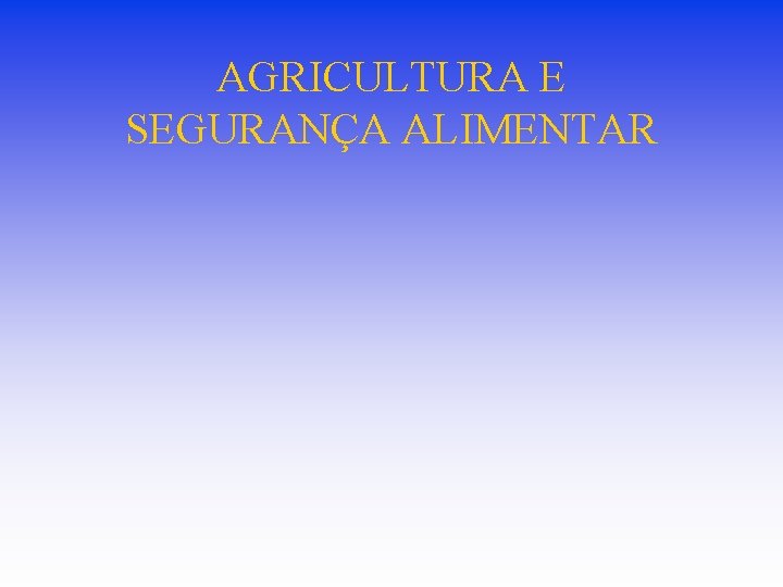 AGRICULTURA E SEGURANÇA ALIMENTAR AGRICULTURA E SEGURANÇA ALIMENTAR