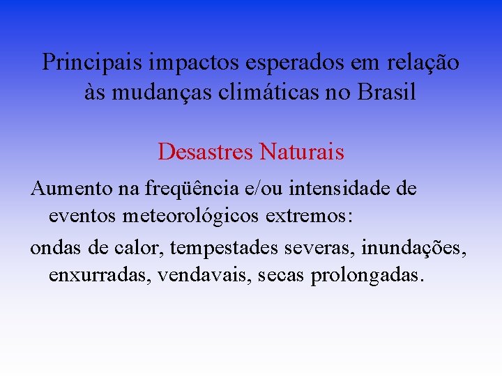 Principais impactos esperados em relação às mudanças climáticas no Brasil Desastres Naturais Aumento na Principais impactos esperados em relação às mudanças climáticas no Brasil Desastres Naturais Aumento na