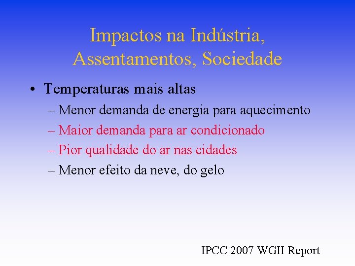 Impactos na Indústria, Assentamentos, Sociedade • Temperaturas mais altas – Menor demanda de energia Impactos na Indústria, Assentamentos, Sociedade • Temperaturas mais altas – Menor demanda de energia