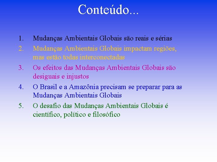 Conteúdo. . . 1. 2. 3. 4. 5. Mudanças Ambientais Globais são reais e Conteúdo. . . 1. 2. 3. 4. 5. Mudanças Ambientais Globais são reais e