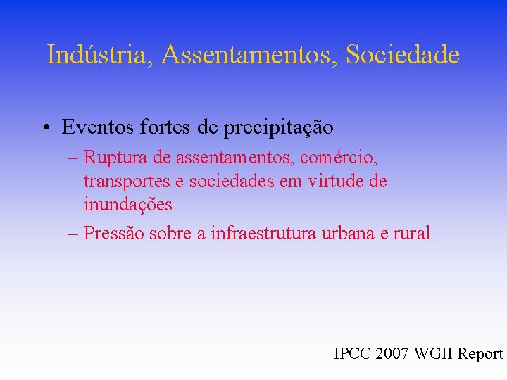 Indústria, Assentamentos, Sociedade • Eventos fortes de precipitação – Ruptura de assentamentos, comércio, transportes Indústria, Assentamentos, Sociedade • Eventos fortes de precipitação – Ruptura de assentamentos, comércio, transportes