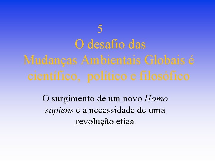 5 O desafio das Mudanças Ambientais Globais é científico, político e filosófico O surgimento 5 O desafio das Mudanças Ambientais Globais é científico, político e filosófico O surgimento