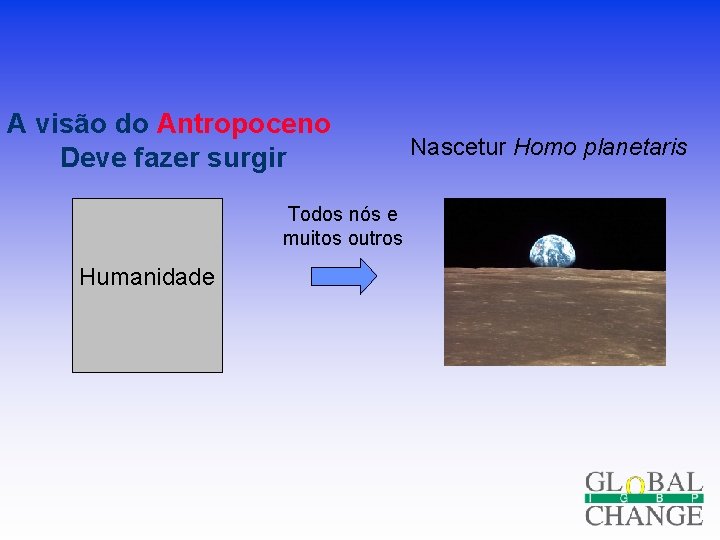 A visão do Antropoceno Deve fazer surgir Todos nós e muitos outros Humanidade Nascetur A visão do Antropoceno Deve fazer surgir Todos nós e muitos outros Humanidade Nascetur