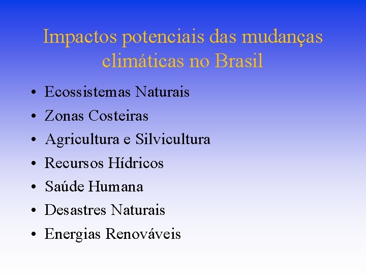 Impactos potenciais das mudanças climáticas no Brasil • • Ecossistemas Naturais Zonas Costeiras Agricultura Impactos potenciais das mudanças climáticas no Brasil • • Ecossistemas Naturais Zonas Costeiras Agricultura