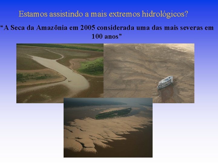Estamos assistindo a mais extremos hidrológicos? “A Seca da Amazônia em 2005 considerada uma Estamos assistindo a mais extremos hidrológicos? “A Seca da Amazônia em 2005 considerada uma