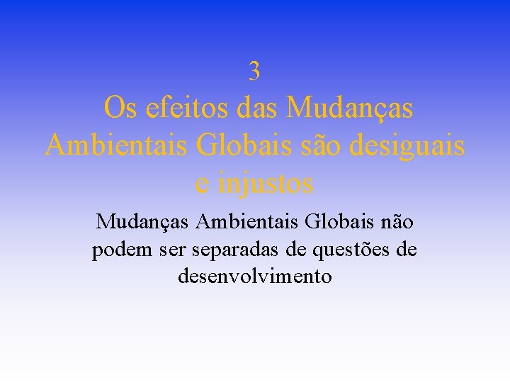 3 Os efeitos das Mudanças Ambientais Globais são desiguais e injustos Mudanças Ambientais Globais 3 Os efeitos das Mudanças Ambientais Globais são desiguais e injustos Mudanças Ambientais Globais