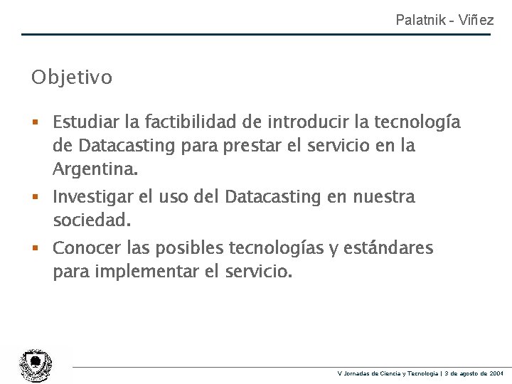 Palatnik - Viñez Objetivo § Estudiar la factibilidad de introducir la tecnología de Datacasting
