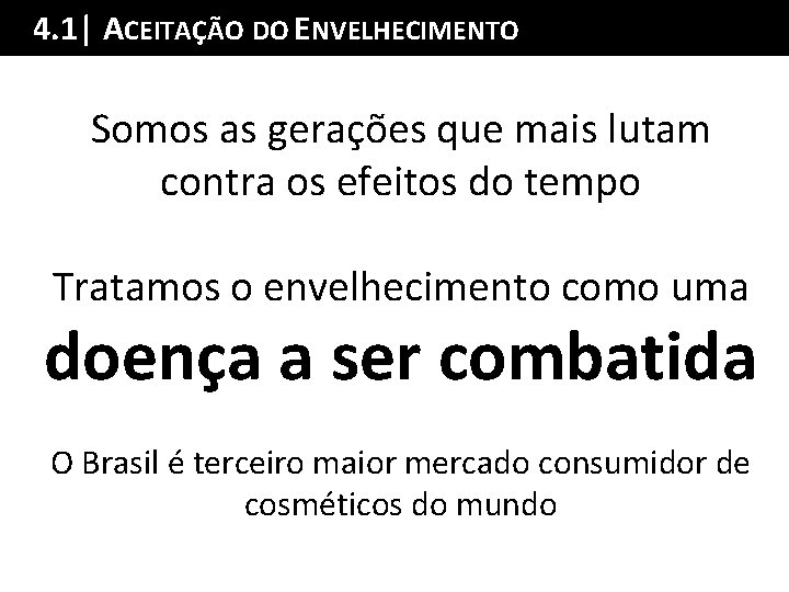 4. 1| ACEITAÇÃO DO ENVELHECIMENTO Sumário da Palestra Somos as gerações que mais lutam