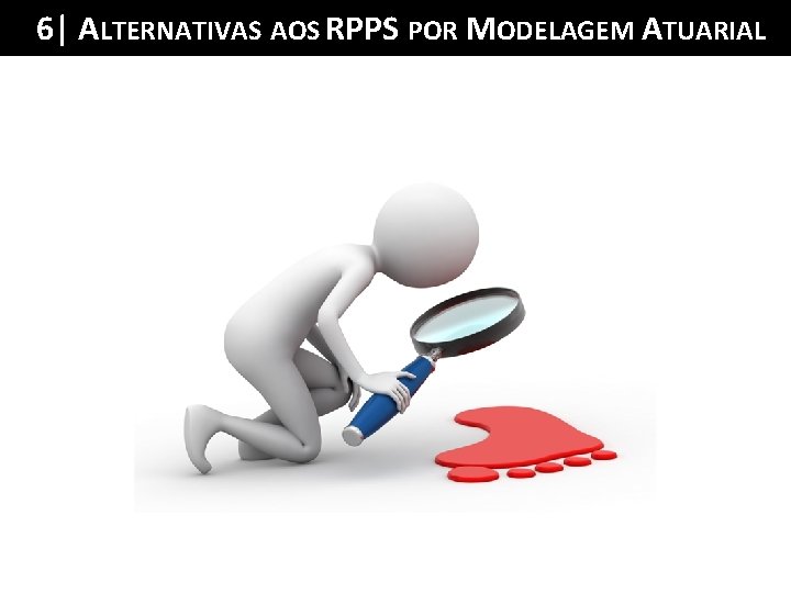 6| ALTERNATIVAS AOS RPPS MODELAGEM ATUARIAL Sumário da POR Palestra 