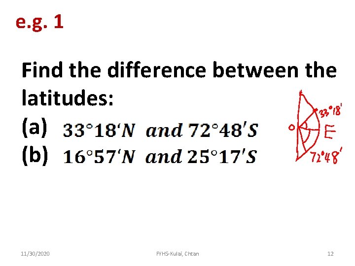 e. g. 1 Find the difference between the latitudes: (a) (b) 11/30/2020 FYHS-Kulai, Chtan