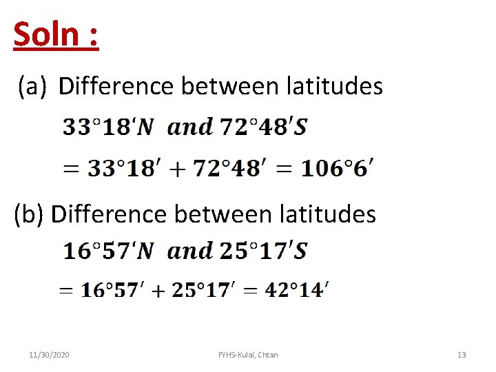 Soln : (a) Difference between latitudes (b) Difference between latitudes 11/30/2020 FYHS-Kulai, Chtan 13