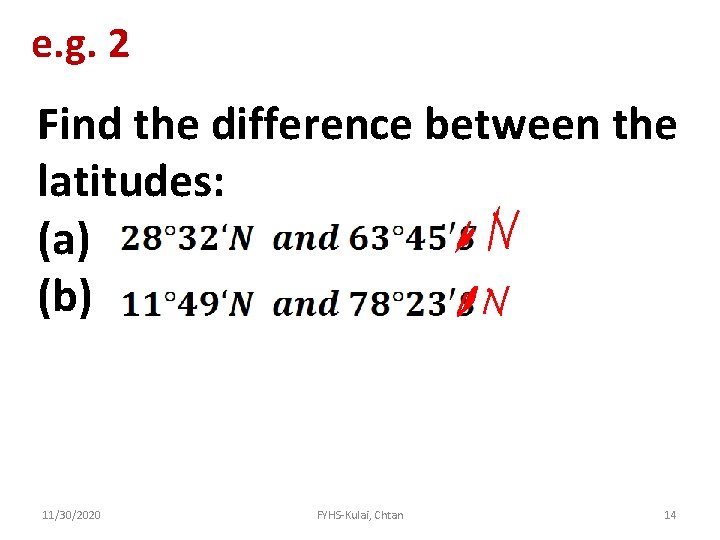 e. g. 2 Find the difference between the latitudes: (a) (b) 11/30/2020 FYHS-Kulai, Chtan