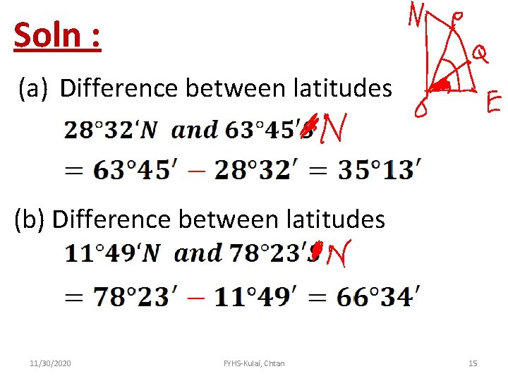 Soln : (a) Difference between latitudes (b) Difference between latitudes 11/30/2020 FYHS-Kulai, Chtan 15