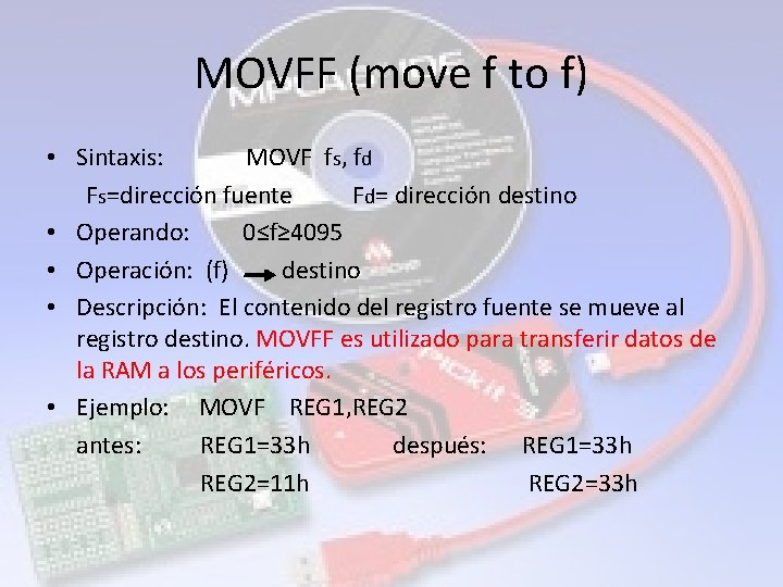 MOVFF (move f to f) • Sintaxis: MOVF fs, fd Fs=dirección fuente Fd= dirección