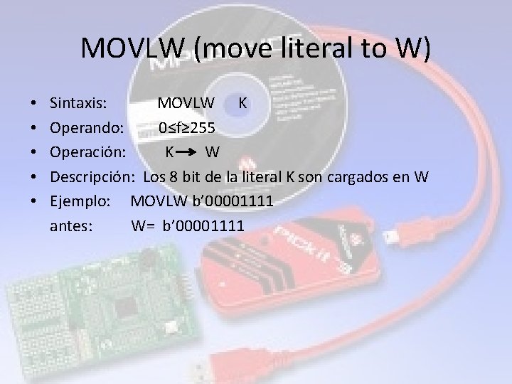 MOVLW (move literal to W) • • • Sintaxis: MOVLW K Operando: 0≤f≥ 255