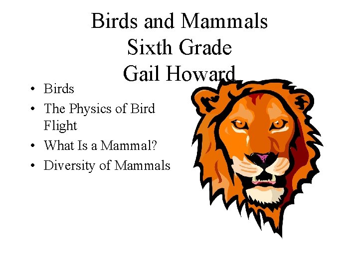 Birds and Mammals Sixth Grade Gail Howard • Birds • The Physics of Bird