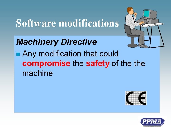 Software modifications Machinery Directive n Any modification that could compromise the safety of the