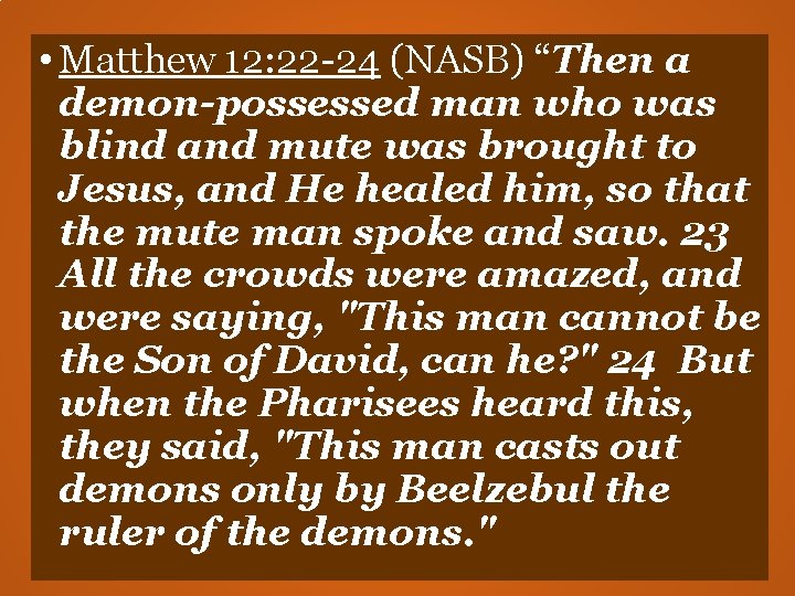• Matthew 12: 22 -24 (NASB) “Then a demon-possessed man who was blind • Matthew 12: 22 -24 (NASB) “Then a demon-possessed man who was blind