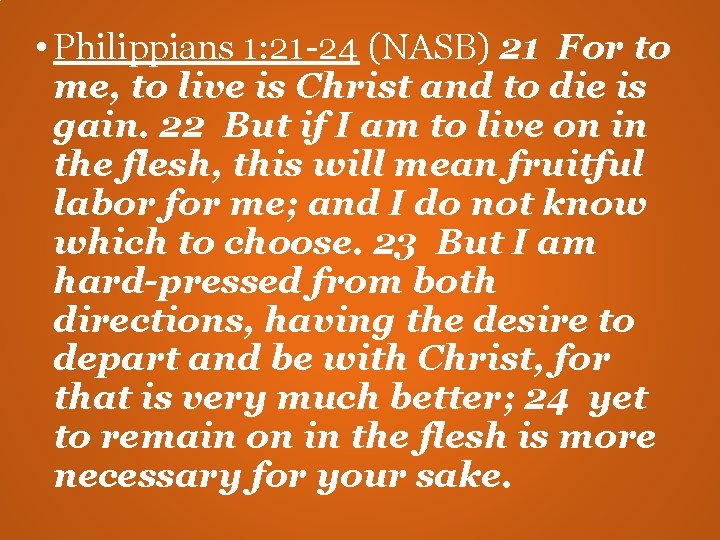 • Philippians 1: 21 -24 (NASB) 21 For to me, to live is • Philippians 1: 21 -24 (NASB) 21 For to me, to live is