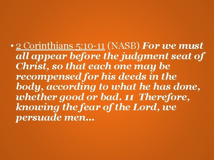 • 2 Corinthians 5: 10 -11 (NASB) For we must all appear before • 2 Corinthians 5: 10 -11 (NASB) For we must all appear before