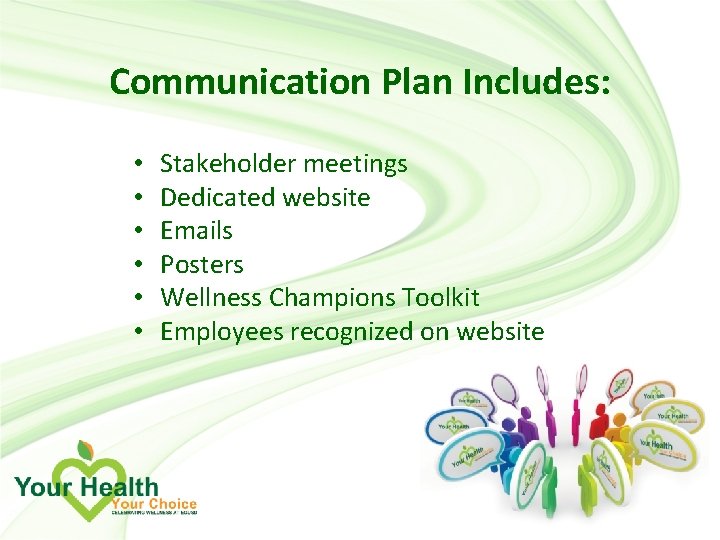 Communication Plan Includes: • • • Stakeholder meetings Dedicated website Emails Posters Wellness Champions